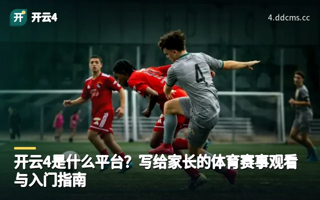 开云4是什么平台？写给家长的体育赛事观看与入门指南
