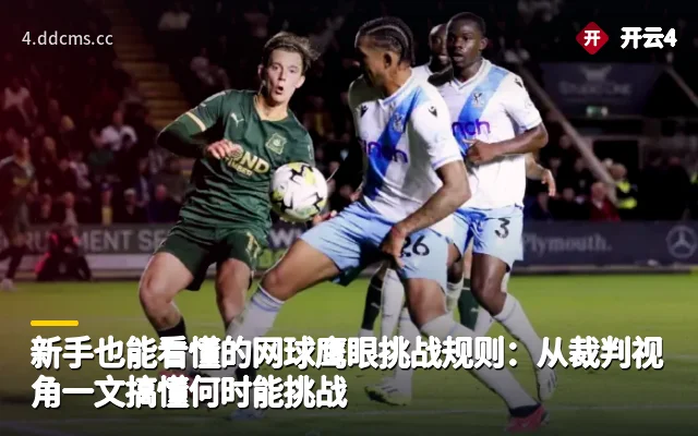 新手也能看懂的网球鹰眼挑战规则：从裁判视角一文搞懂何时能挑战