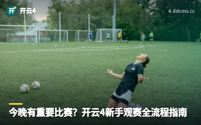 今晚有重要比赛？开云4新手观赛全流程指南