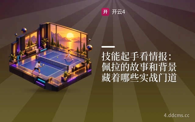 技能起手看情报：佩拉的故事和背景藏着哪些实战门道